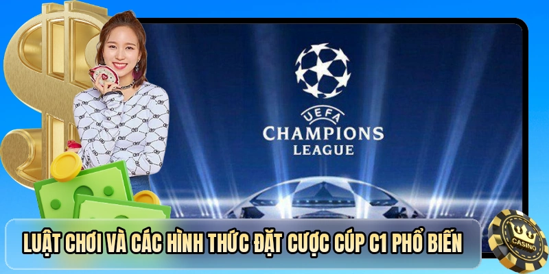 Luật chơi v&agrave; c&aacute;c h&igrave;nh thức đặt cược c&uacute;p C1 phổ biến